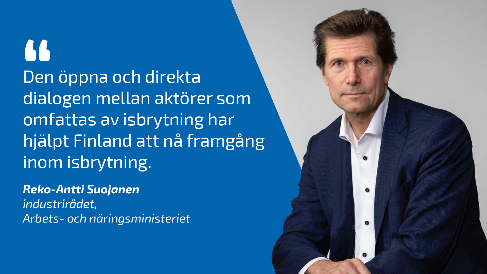 Reko-Antti Suojanen och citat: Den öppna och direkta dialogen mellan aktörer som omfattas av isbrytning har hjälpt Finland att nå framgång inom isbrytning.