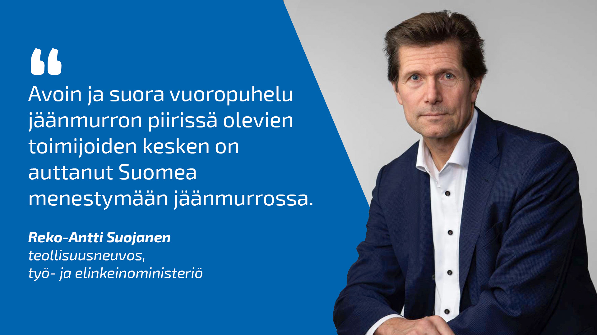 Reko-Antti Suojanen ja lainaus: Avoin ja suora vuoropuhelu jäänmurron piirissä olevien toimijoiden kesken on auttanut Suomea menestymään jäänmurrossa.