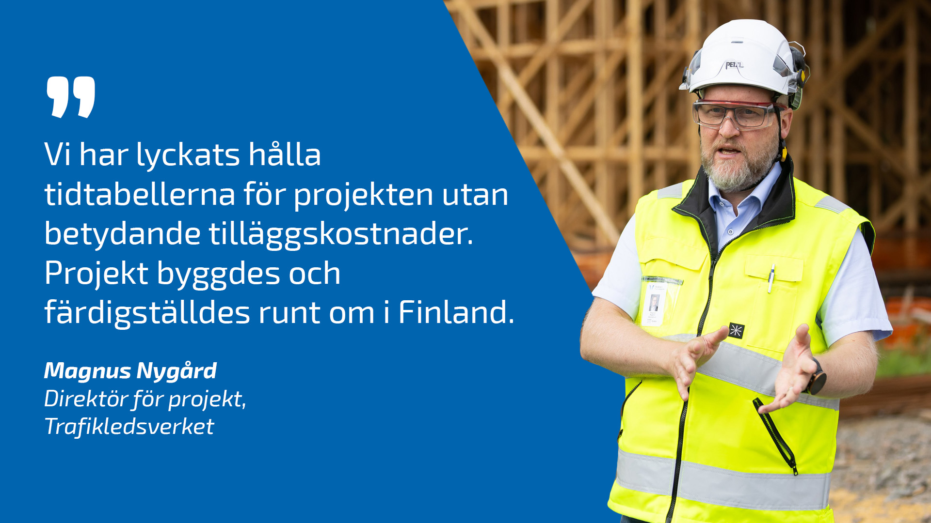 Direktör för project Magnus Nygård och citat: Vi har lyckats hålla tidtabellerna för projekten utan betydande tilläggskostnader. Projekt byggdes och färdigställdes runt om i Finland