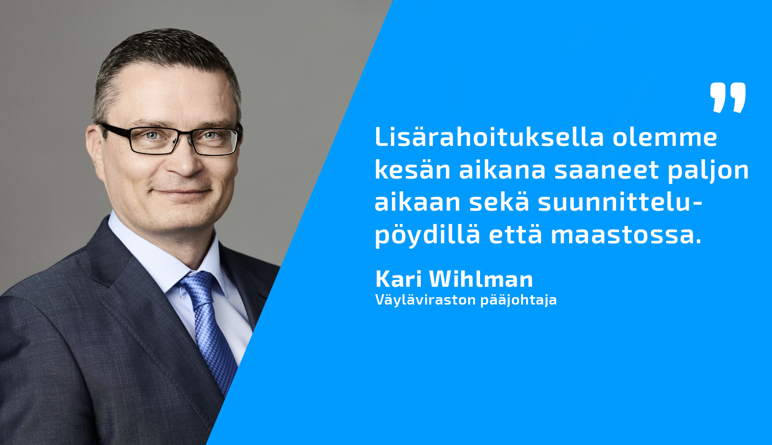 Väyläviraston pääjohtaja Kari Wihlman ja lainaus: Lisärahoituksella olemme kesän aikana saaneet paljon aikaan sekä suunnittelupöydillä että maastossa.