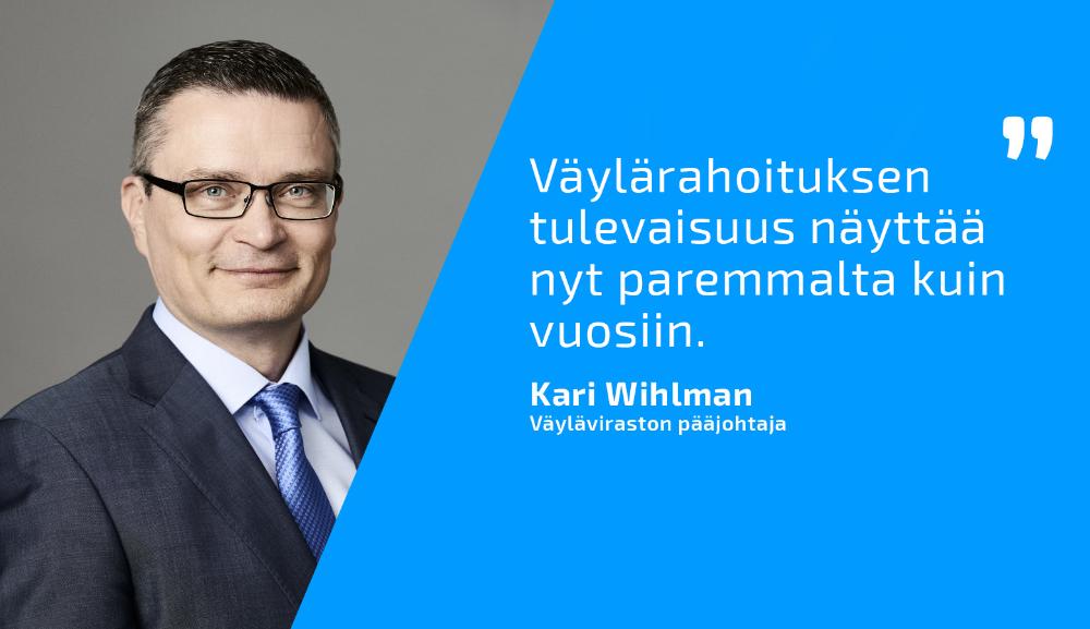 Kuvassa Väyläviraston pääjohtaja Kari Wihlman ja häneltä lainaus: "Väylärahoituksen tulevaisuus näyttää nyt paremmalta kuin vuosiin". 